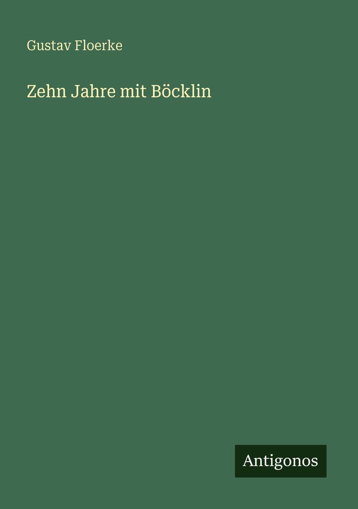 Produktbild: Zehn Jahre mit Böcklin | Gustav Floerke