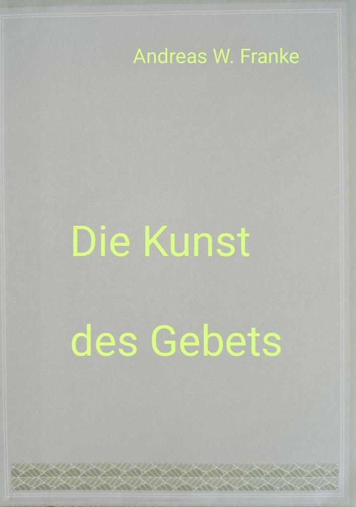Produktbild: Die Kunst des Gebets | Andreas W. Franke