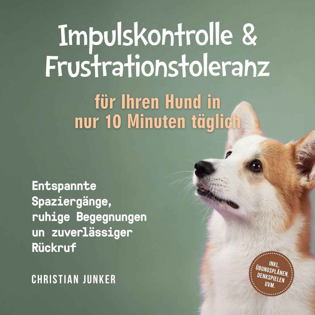 Produktbild: Impulskontrolle & Frustrationstoleranz für Ihren Hund in nur 10 Minuten täglich: Entspannte Spaziergänge, ruhige Begegnungen und zuverlässiger Rückruf - inkl. Übungsplänen, Denkspielen uvm. | Christian Junker