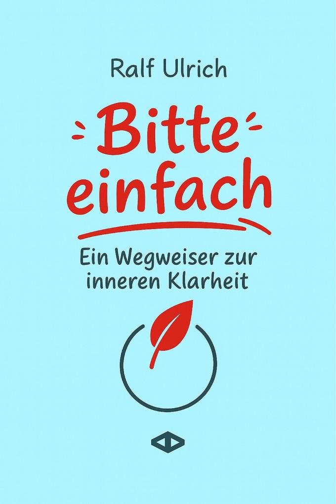 Produktbild: Bitte einfach. Ein Wegweiser zur inneren Klarheit | Ralf Ulrich