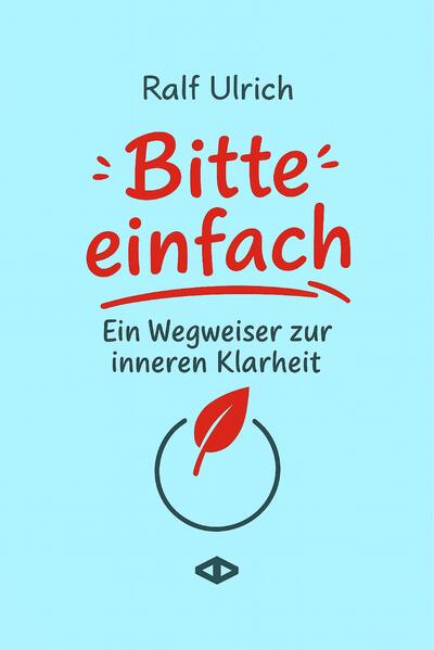 Produktbild: Bitte einfach. Ein Wegweiser zur inneren Klarheit | Ralf Ulrich
