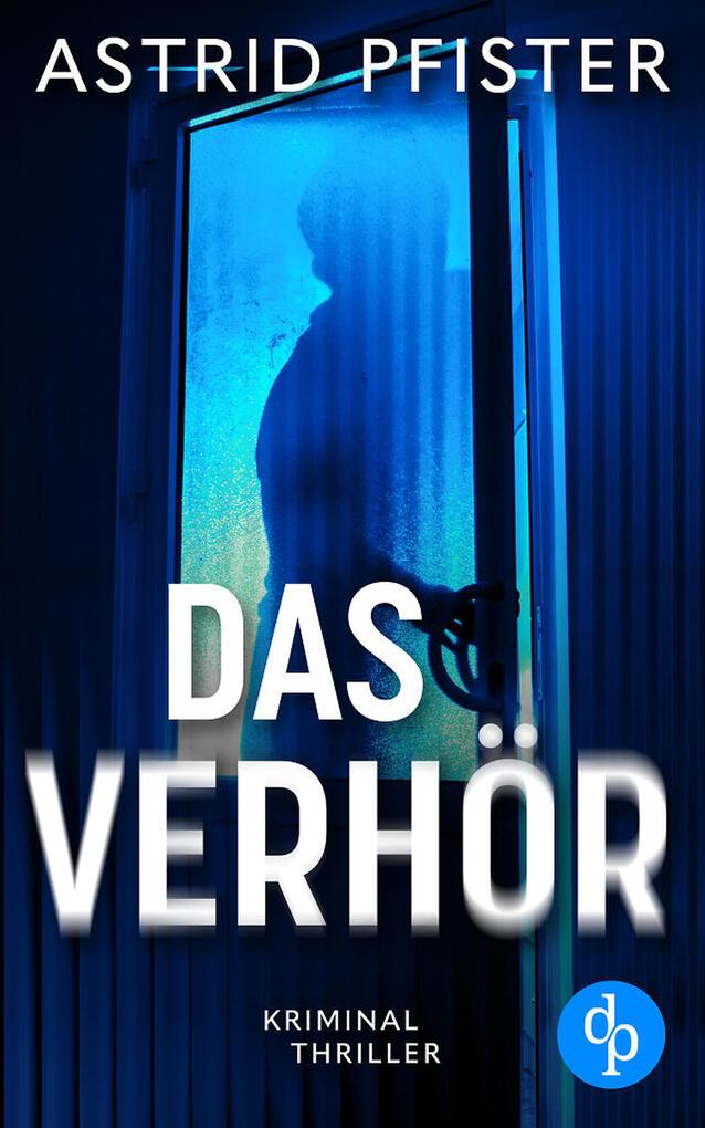 Produktbild: Das Verhör | Ein psychologischer Kriminalroman | Astrid Pfister