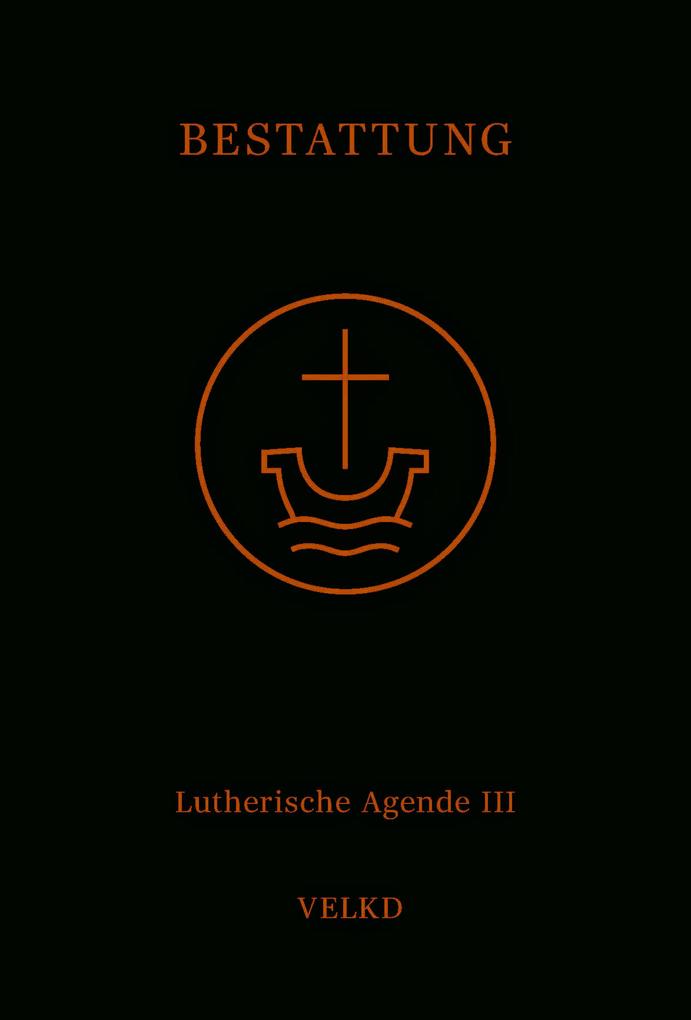 Produktbild: Agende für evangelisch-lutherische Kirchen und Gemeinden. Der Hauptgottesdienst... / Agende Band III: Die Amtshandlungen. Teil 5: Die Bestattung