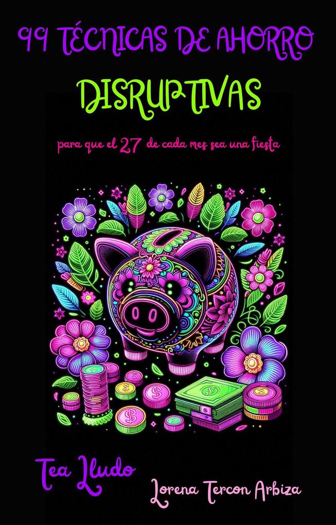 Produktbild: 99 Técnicas de Ahorro Disruptivas para que el 27 de Cada Mes Sea una Fiesta (Tea Lludo) | Lorena Tercon Arbiza