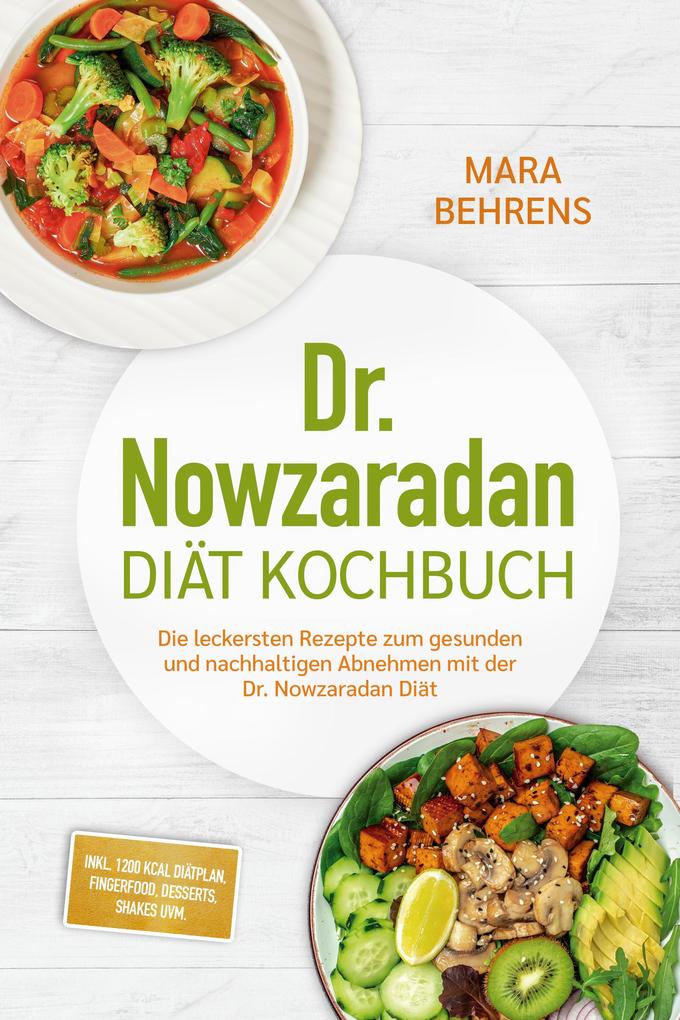 Produktbild: Dr. Nowzaradan Diät Kochbuch: Die leckersten Rezepte zum gesunden und nachhaltigen Abnehmen mit der Dr. Nowzaradan Diät - inkl. 1200 kcal Diätplan, Fingerfood, Desserts, Shakes uvm. | Mara Behrens