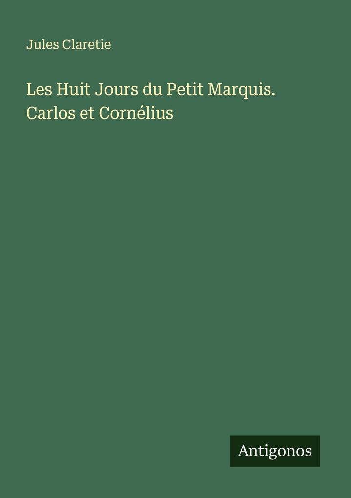Produktbild: Les Huit Jours du Petit Marquis. Carlos et Cornélius | Jules Claretie
