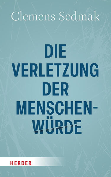Produktbild: Die Verletzung der Menschenwürde | Clemens Sedmak