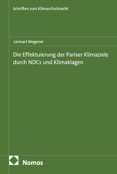 Produktbild: Die Effektuierung der Pariser Klimaziele durch NDCs und Klimaklagen | Lennart Wegener