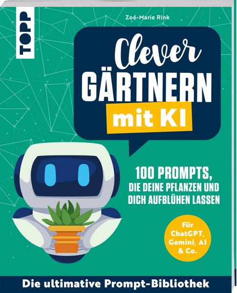 Produktbild: Clever gärtnern mit KI. 100 Prompts, die deine Pflanzen und dich aufblühen lassen | Zoé-Marie Rink