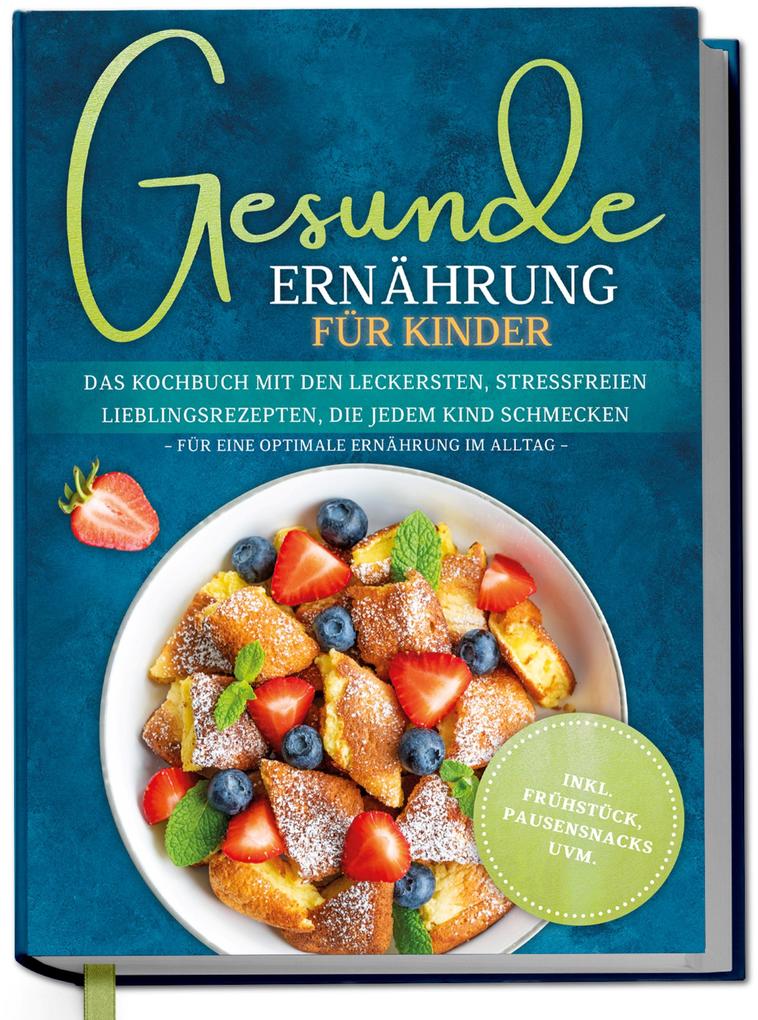 Produktbild: Gesunde Ernährung für Kinder: Das Kochbuch mit den leckersten, stressfreien Lieblingsrezepten, die jedem Kind schmecken - für eine optimale Ernährung im Alltag - inkl. Frühstück, Pausensnacks uvm. | Maja Rehnsberg