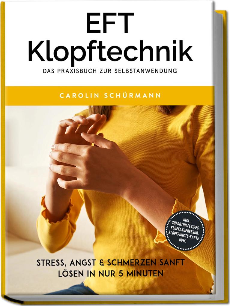 Produktbild: EFT Klopftechnik - Das Praxisbuch zur Selbstanwendung: Stress, Angst & Schmerzen sanft lösen in nur 5 Minuten - inkl. Soforthilfetipps, Klopfakupressur, Klopfpunkte-Karte uvm. | Carolin Schürmann