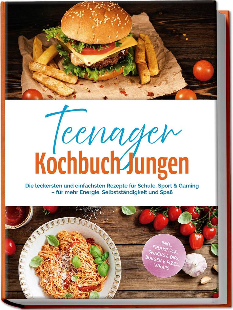 Produktbild: Teenager Kochbuch Jungen: Die leckersten und einfachsten Rezepte für Schule, Sport & Gaming - für mehr Energie, Selbstständigkeit und Spaß - inkl. Frühstück, Snacks & Dips, Burger & Pizza, Wraps | Lennart Brockmann