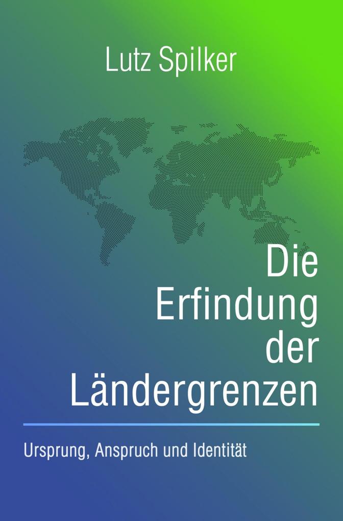 Produktbild: Die Erfindung der Ländergrenzen | Lutz Spilker