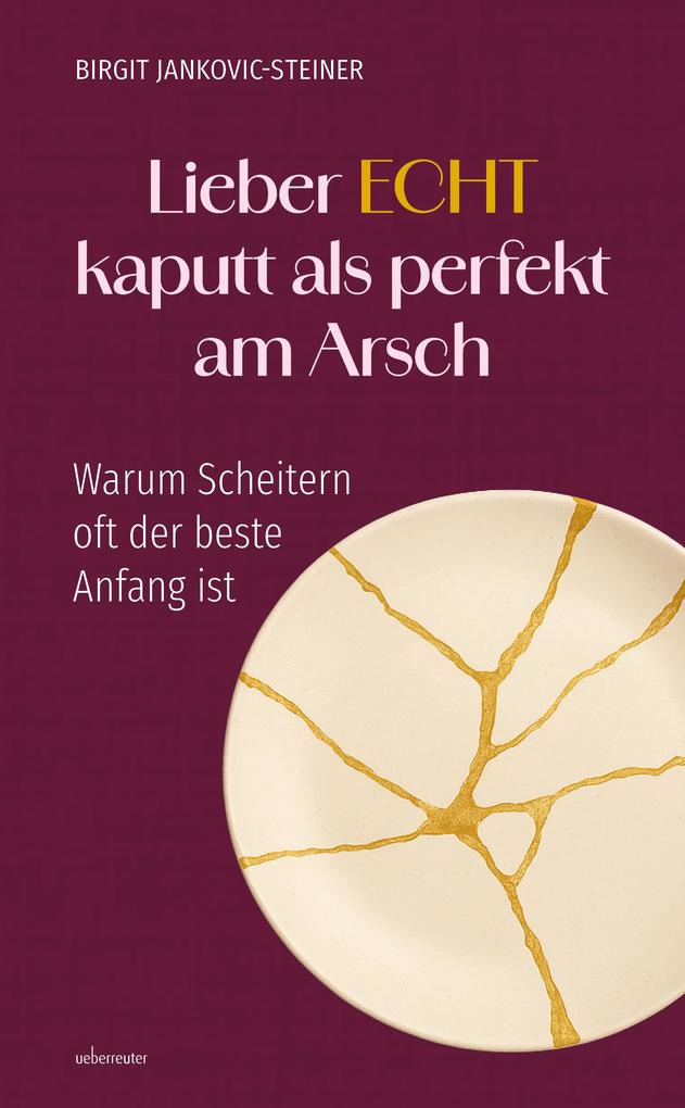 Produktbild: Lieber ECHT kaputt als perfekt am Arsch | Birgit Jankovic-Steiner