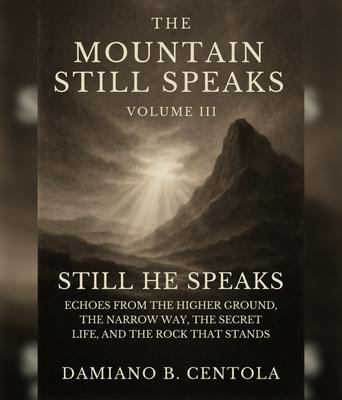 Produktbild: The Mountain Still Speaks Volume III: Still He Speaks | Damiano B Centola