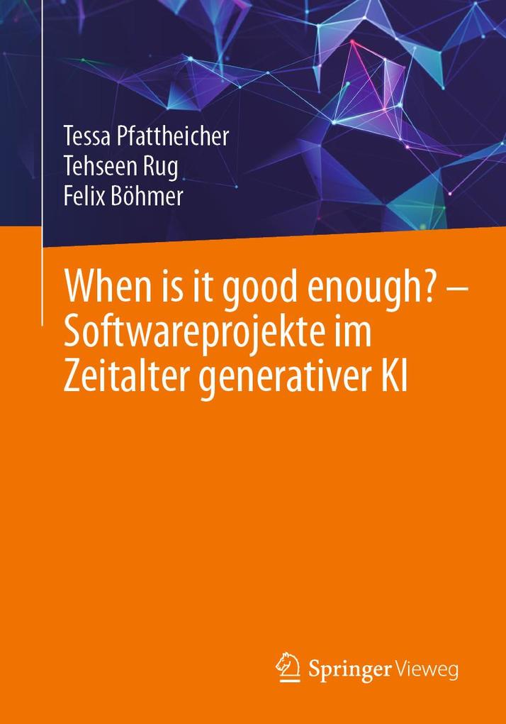 Produktbild: When is it good enough? - Softwareprojekte im Zeitalter generativer KI | Tessa Pfattheicher, Tehseen Rug, Felix Böhmer