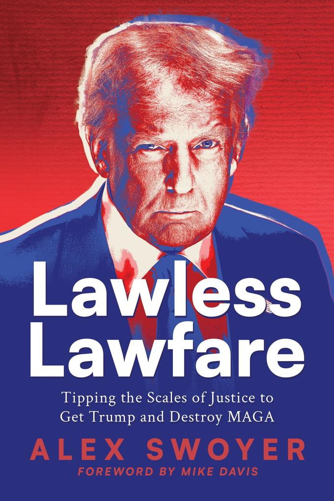 Produktbild: Lawless Lawfare: Tipping the Scales of Justice to Get Trump and Destroy MAGA | Alex Swoyer
