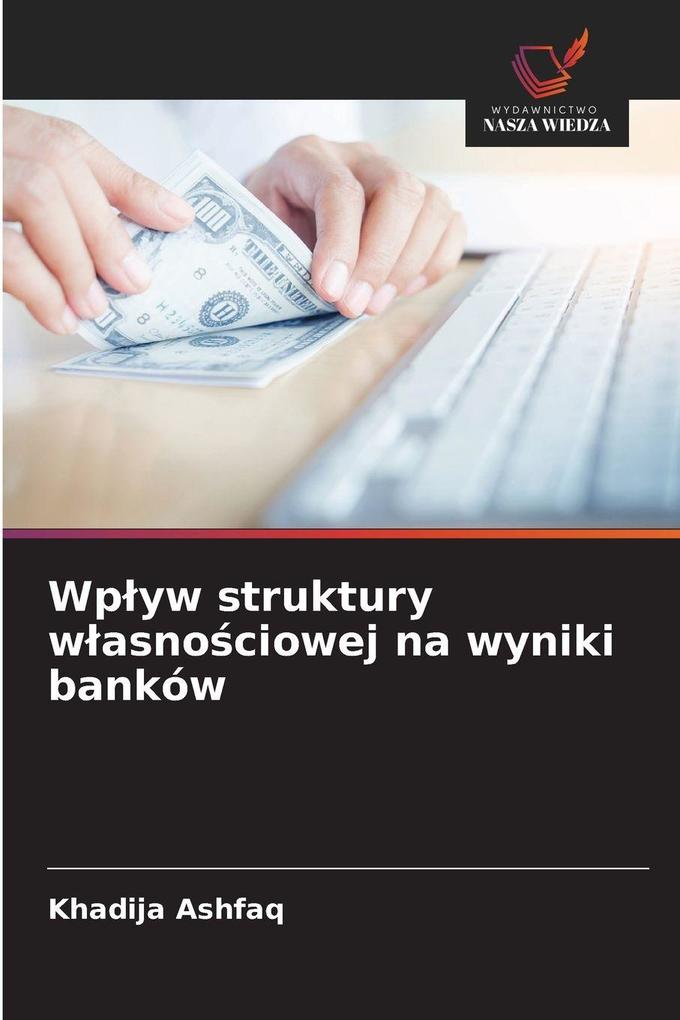 Produktbild: Wpyw struktury wasnociowej na wyniki banków | Khadija Ashfaq