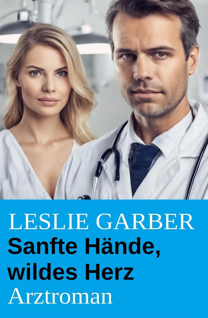 Produktbild: Sanfte Hände, wildes Herz: Arztroman | Leslie Garber
