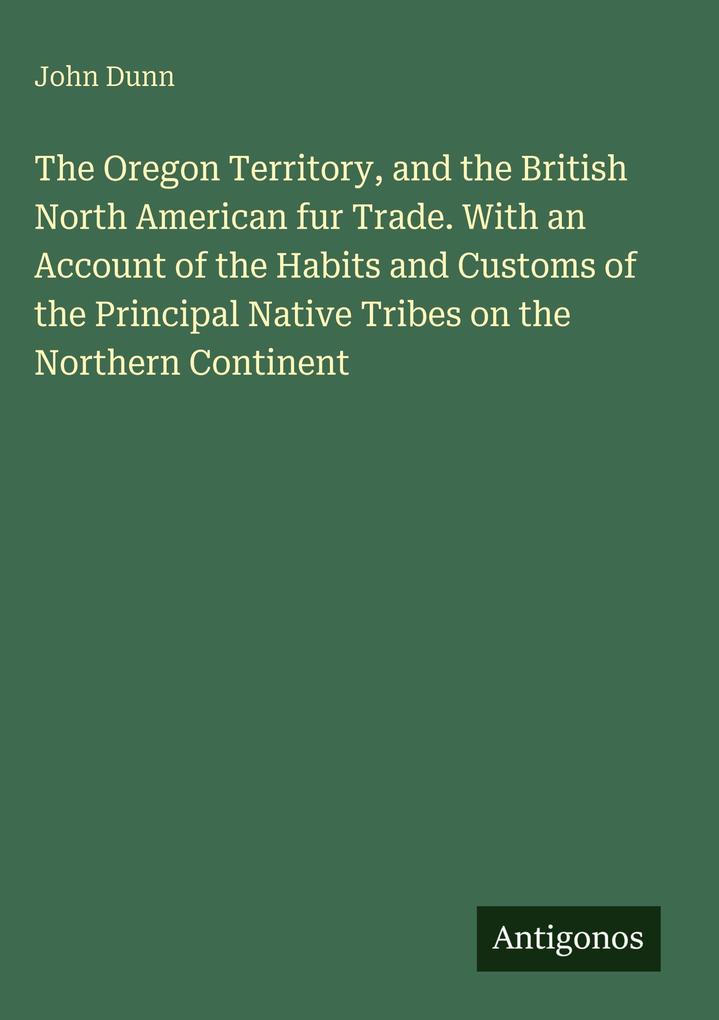 John Dunn: The Oregon Territory, and the British North American fur ...