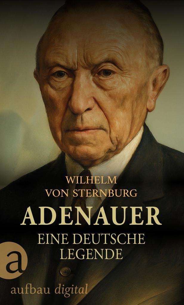 Produktbild: Adenauer. Eine deutsche Legende | Wilhelm von Sternburg