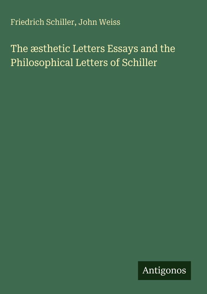Produktbild: The æsthetic Letters Essays and the Philosophical Letters of Schiller | Friedrich Schiller, John Weiss