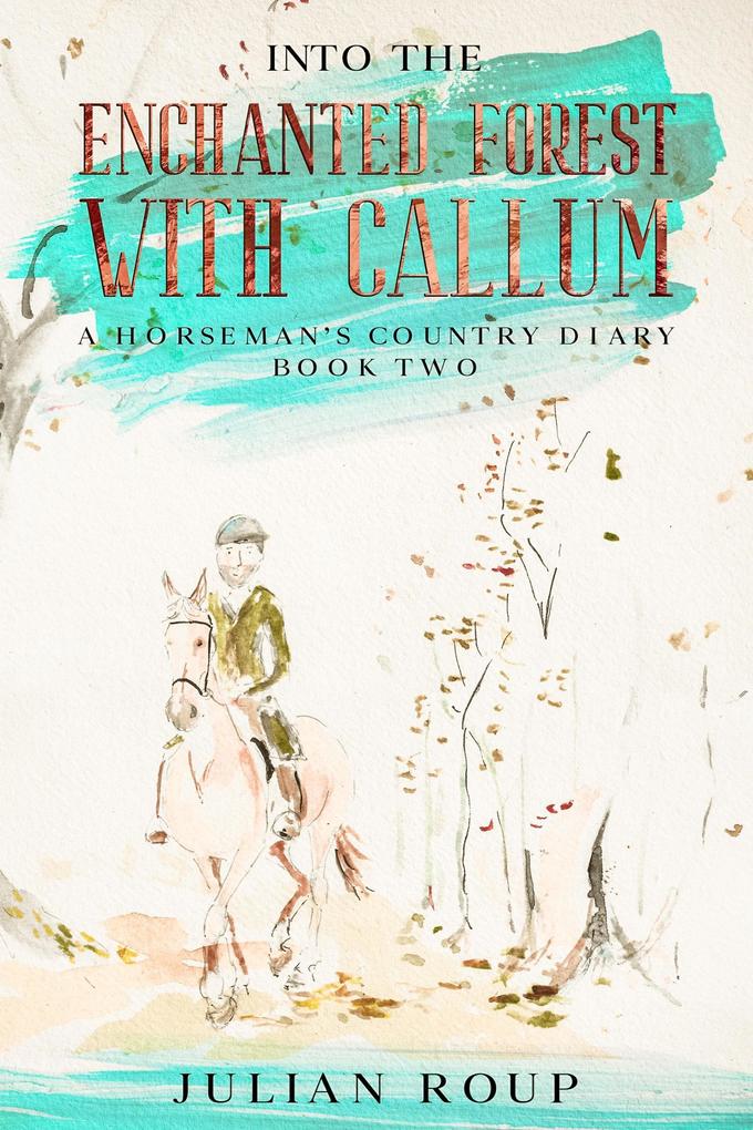 Produktbild: Into the Enchanted Forest with Callum: A Horseman's Country Diary - Book Two | Julian Roup