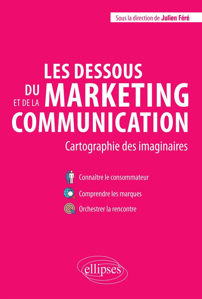 Produktbild: Les dessous du marketing et de la communication. Cartographie des imaginaires | Julien Féré, Isabelle Bascou, Karine Berthelot-Guiet, Margot Besnier, Anne Bock
