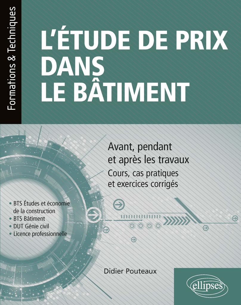 Produktbild: L'étude de prix dans le bâtiment - Avant, pendant et après les travaux - Cours, cas pratiques et exercices corrigés (BTS Étude et économie de la construction, BTS bâtiment, DUT Génie civil, Licence professionnelle) | Didier Pouteaux