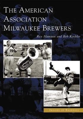 Produktbild: The American Association Milwaukee Brewers | Rex Hamann, Bob Koehler