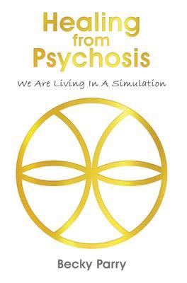 Produktbild: Healing from Psychosis - We are Living in a Simulation | Becky Parry