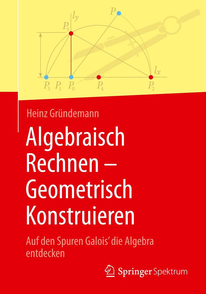 Produktbild: Algebraisch Rechnen - Geometrisch Konstruieren | Heinz Gründemann