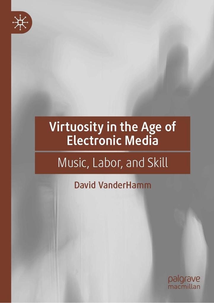 Produktbild: Virtuosity in the Age of Electronic Media | David Vanderhamm