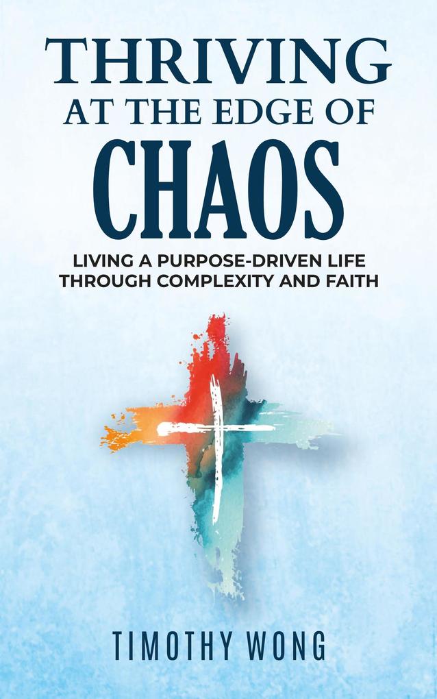 Produktbild: Thriving At The Edge Of Chaos:Living a Purpose-Driven Life Through Complexity and Faith | Timothy Wong