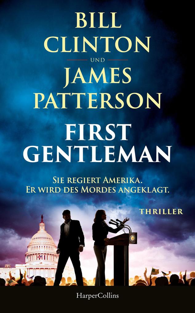 Produktbild: First Gentleman: Sie regiert Amerika. Er wird des Mordes angeklagt. | Bill Clinton, James Patterson, Bill & James Clinton & Patterson