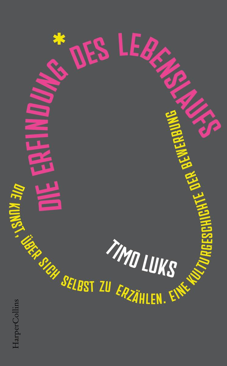 Produktbild: Die Erfindung des Lebenslaufs. Die Kunst, über sich selbst zu erzählen. Eine Kulturgeschichte der Bewerbung | Timo Luks
