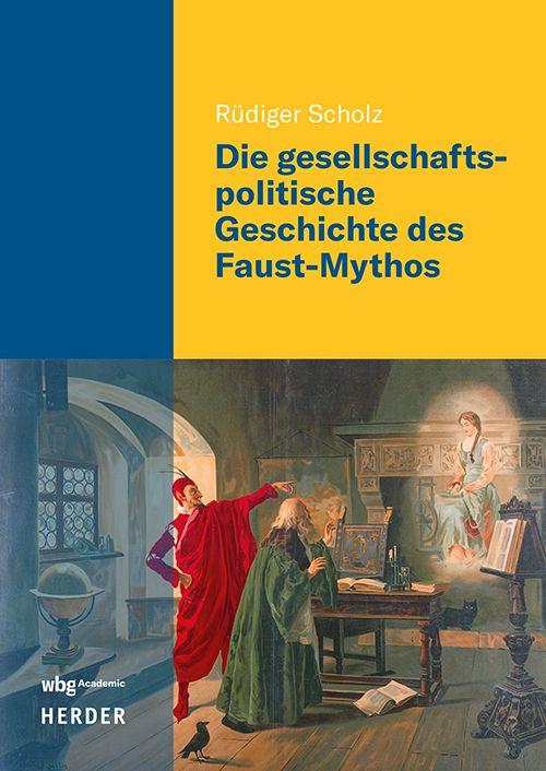 Produktbild: Die gesellschaftspolitische Geschichte des Faust-Mythos | Rüdiger Scholz