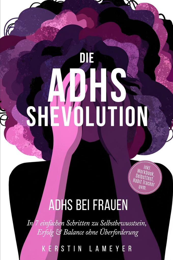 Produktbild: Die ADHS Shevolution - ADHS bei Frauen: In 7 einfachen Schritten zu Selbstbewusstsein, Erfolg & Balance ohne Überforderung - inkl. Workbook, Selbsttest, Habit Tracker uvm. | Kerstin Lameyer