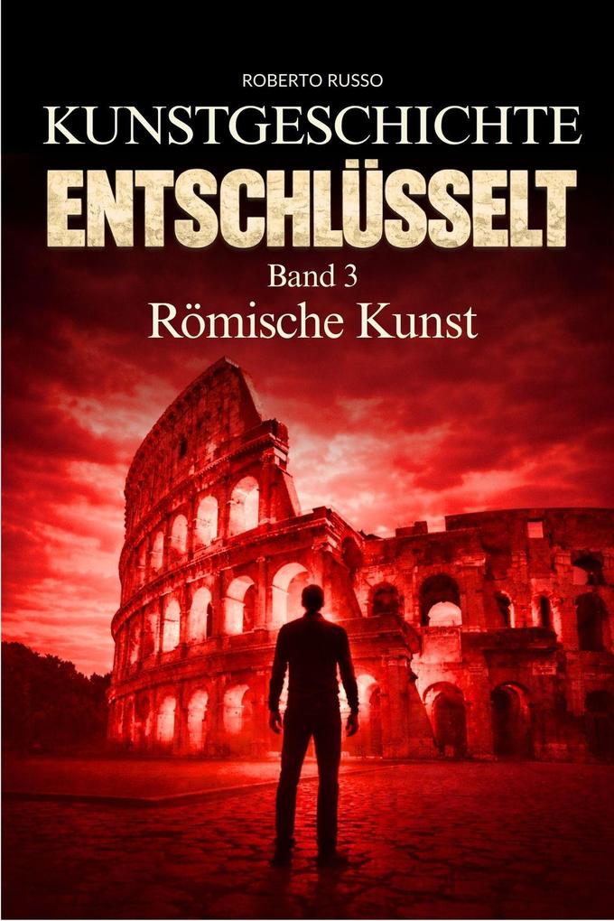 Produktbild: Kunstgeschichte Entschlüsselt. Römische Kunst | Roberto Russo