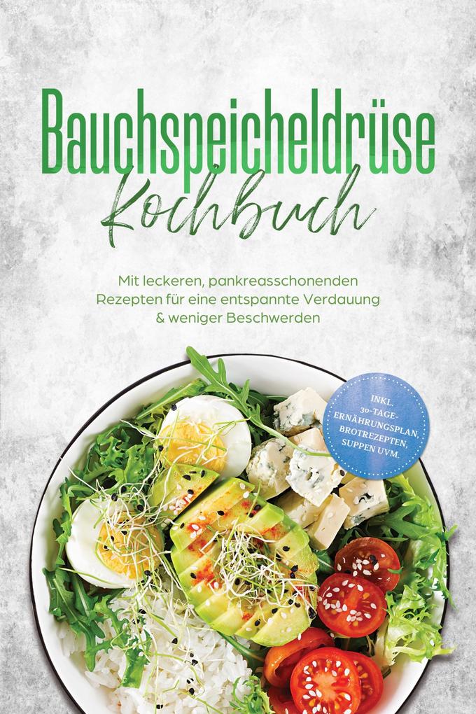Produktbild: Bauchspeicheldrüse Kochbuch: Mit leckeren, pankreasschonenden Rezepten für eine entspannte Verdauung & weniger Beschwerden - inkl. 30-Tage-Ernährungsplan, Brotrezepten, Suppen uvm. | Annelie Kesting