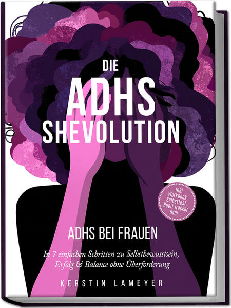 Produktbild: Die ADHS Shevolution - ADHS bei Frauen: In 7 einfachen Schritten zu Selbstbewusstsein, Erfolg & Balance ohne Überforderung - inkl. Workbook, Selbsttest, Habit Tracker uvm. | Kerstin Lameyer