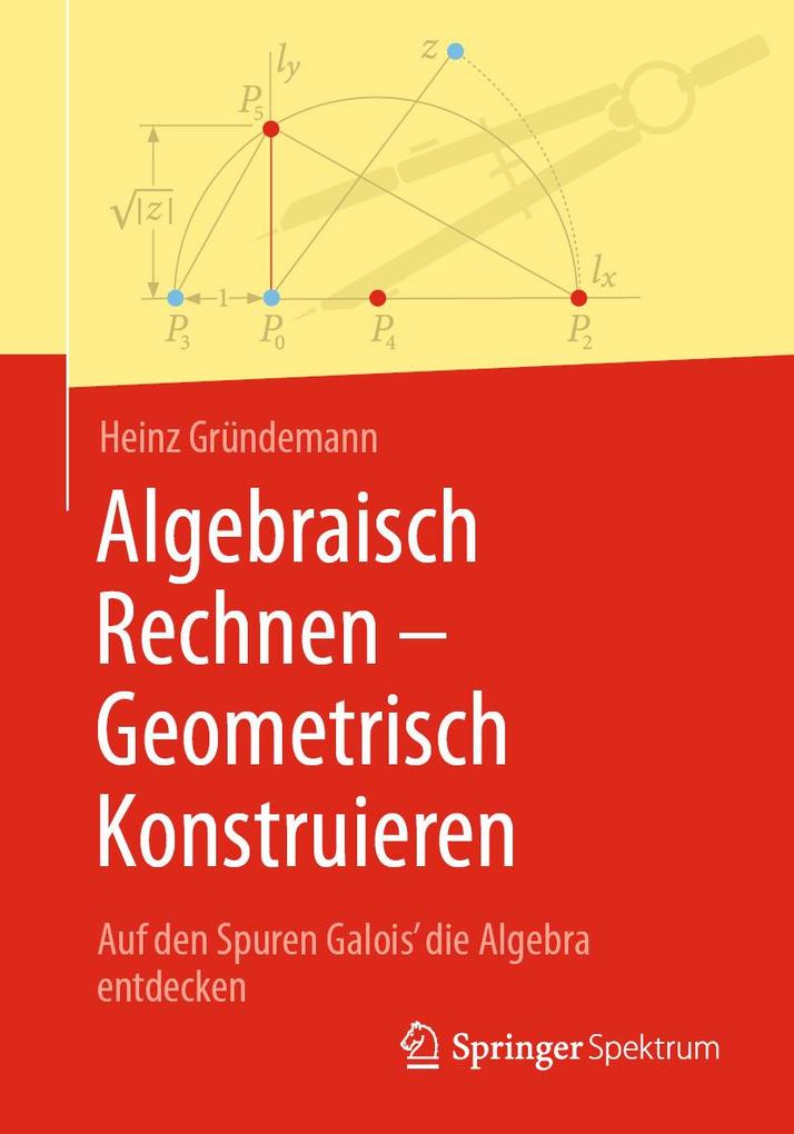 Produktbild: Algebraisch Rechnen - Geometrisch Konstruieren | Heinz Gründemann