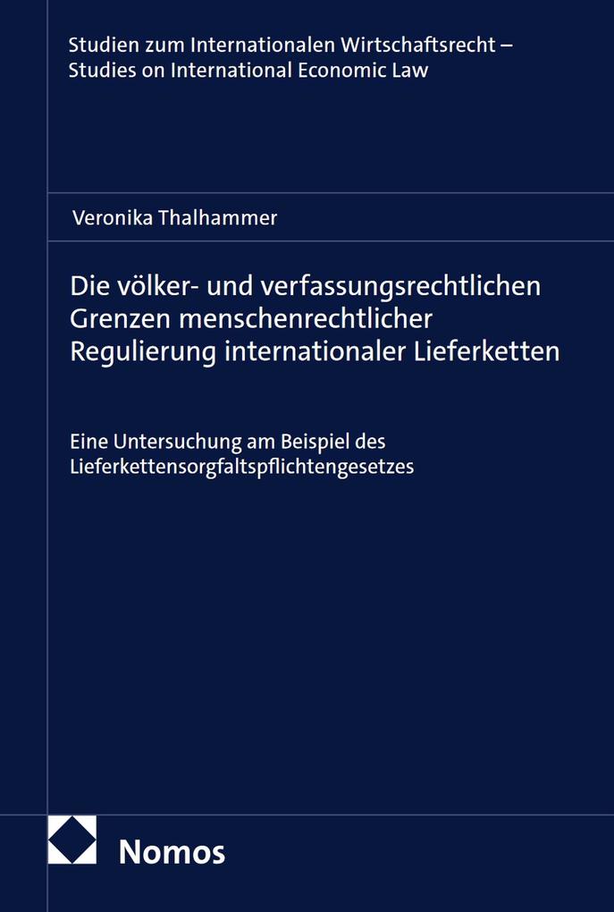 Produktbild: Die völker- und verfassungsrechtlichen Grenzen menschenrechtlicher Regulierung internationaler Lieferketten | Veronika Thalhammer