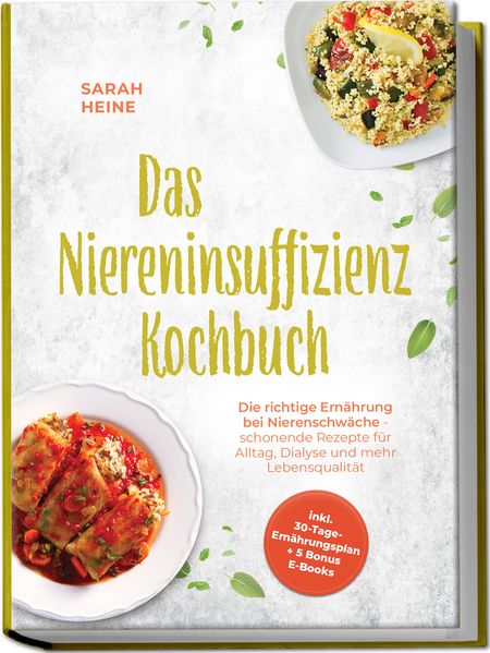 Produktbild: Das Niereninsuffizienz Kochbuch: Die richtige Ernährung bei Nierenschwäche - schonende Rezepte für Alltag, Dialyse und mehr Lebensqualität - inkl. 30-Tage-Ernährungsplan + 5 Bonus E-Books | Sarah Heine