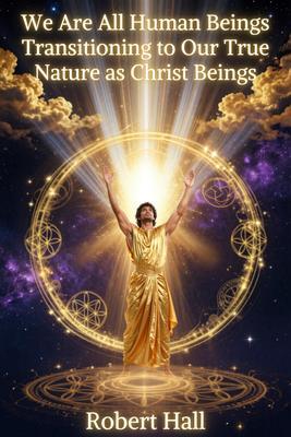 Produktbild: We Are All Human Beings Transitioning to Our True Nature as Christ Beings | Robert Hall
