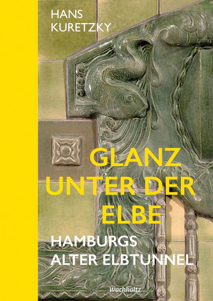 Produktbild: Glanz unter der Elbe. Hamburgs Alter Elbtunnel. | Hans Kuretzky