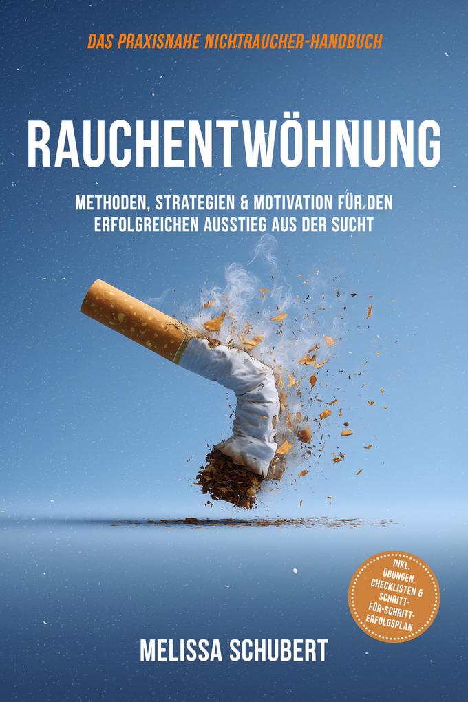 Produktbild: Rauchentwöhnung - Das praxisnahe Nichtraucher-Handbuch: Methoden, Strategien & Motivation für den erfolgreichen Ausstieg aus der Sucht, inkl. Übungen, Checklisten & Schritt-für-Schritt-Erfolgsplan | Melissa Schubert
