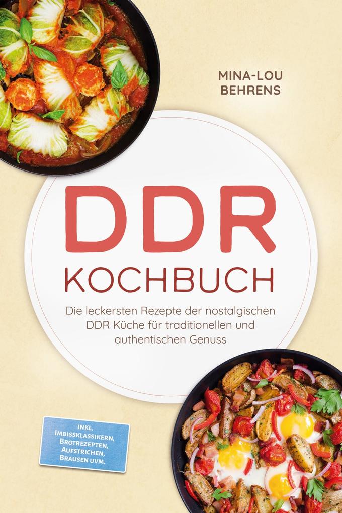Produktbild: DDR Kochbuch: Die leckersten Rezepte der nostalgischen DDR Küche für traditionellen und authentischen Genuss - inkl. Imbissklassikern, Brotrezepten, Aufstrichen, Brausen uvm. | Mina-Lou Behrens