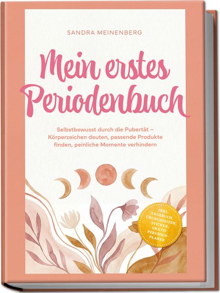 Produktbild: Mein erstes Periodenbuch: Selbstbewusst durch die Pubertät - Körperzeichen deuten, passende Produkte finden, peinliche Momente verhindern - inkl. Tagebuch, Übungsseiten, Sticker, gratis Periodenplaner | Sandra Meinenberg