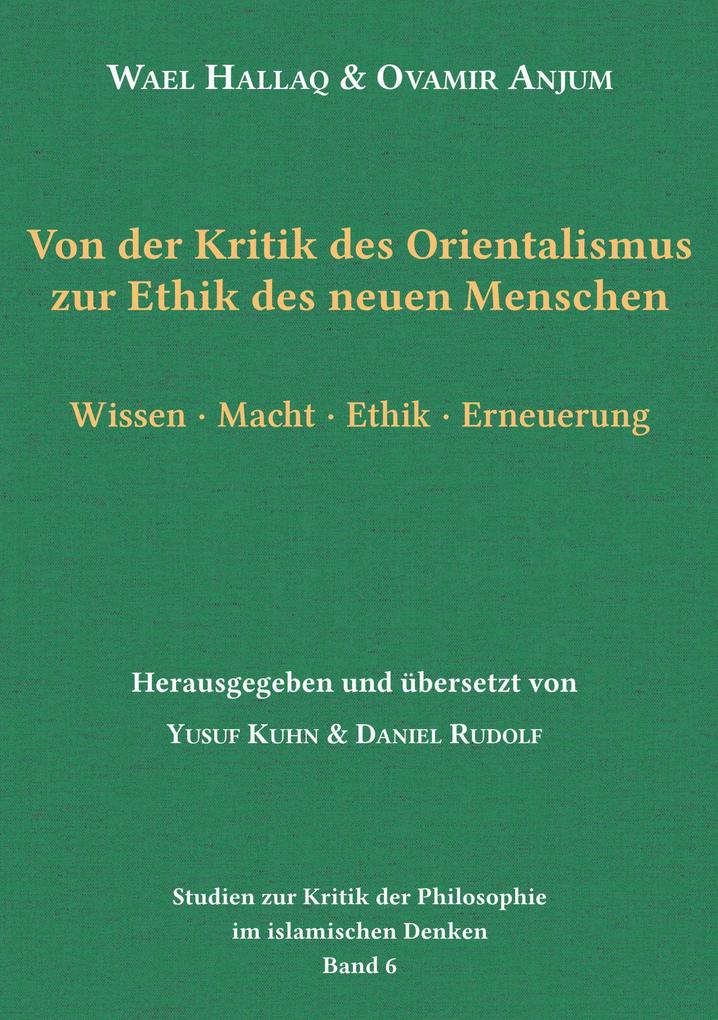 Produktbild: Von der Kritik des Orientalismus zur Ethik des neuen Menschen | Wael Hallaq, Ovamir Anjum